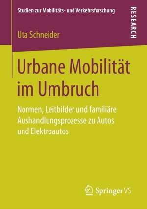 Urbane Mobilität im Umbruch: Normen, Leitbilder und familiäre Aushandlungsprozesse zu Autos und Elektroautos de Uta Schneider