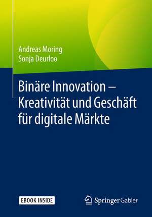 Binäre Innovation – Kreativität und Geschäft für digitale Märkte de Andreas Moring