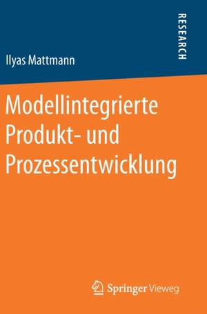 Modellintegrierte Produkt- und Prozessentwicklung de Ilyas Mattmann