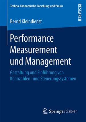 Performance Measurement und Management: Gestaltung und Einführung von Kennzahlen- und Steuerungssystemen de Bernd Kleindienst