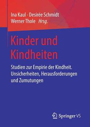 Kinder und Kindheiten: Studien zur Empirie der Kindheit. Unsicherheiten, Herausforderungen und Zumutungen de Ina Kaul