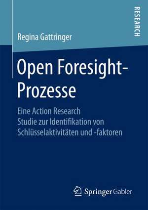 Open Foresight-Prozesse: Eine Action Research Studie zur Identifikation von Schlüsselaktivitäten und -faktoren de Regina Gattringer