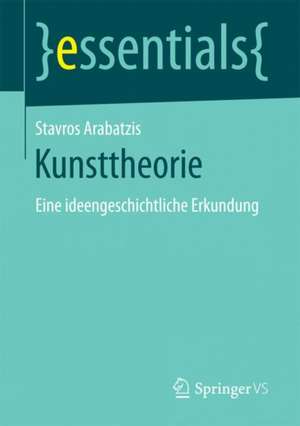 Kunsttheorie: Eine ideengeschichtliche Erkundung de Stavros Arabatzis