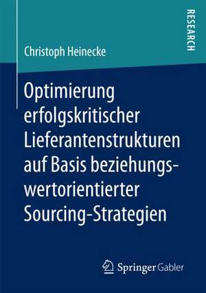 Optimierung erfolgskritischer Lieferantenstrukturen auf Basis beziehungswertorientierter Sourcing-Strategien de Christoph Heinecke