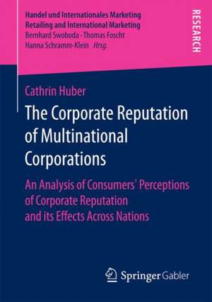 The Corporate Reputation of Multinational Corporations: An Analysis of Consumers’ Perceptions of Corporate Reputation and its Effects Across Nations de Cathrin Huber