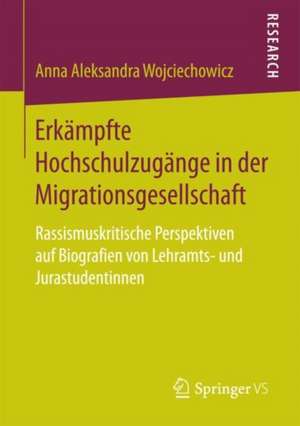 Erkämpfte Hochschulzugänge in der Migrationsgesellschaft: Rassismuskritische Perspektiven auf Biografien von Lehramts- und Jurastudentinnen de Anna Aleksandra Wojciechowicz