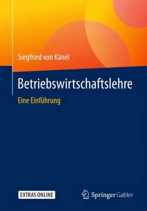 Betriebswirtschaftslehre: Eine Einführung de Siegfried von Känel