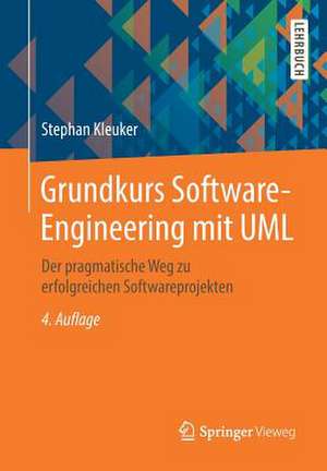 Grundkurs Software-Engineering mit UML: Der pragmatische Weg zu erfolgreichen Softwareprojekten de Stephan Kleuker