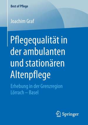 Pflegequalität in der ambulanten und stationären Altenpflege: Erhebung in der Grenzregion Lörrach – Basel de Joachim Graf