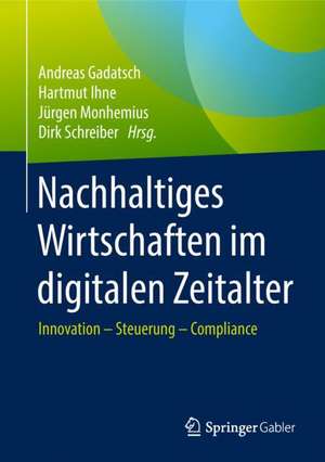 Nachhaltiges Wirtschaften im digitalen Zeitalter: Innovation - Steuerung - Compliance de Andreas Gadatsch