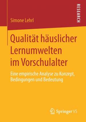 Qualität häuslicher Lernumwelten im Vorschulalter: Eine empirische Analyse zu Konzept, Bedingungen und Bedeutung de Simone Lehrl