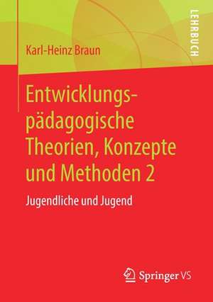 Entwicklungspädagogische Theorien, Konzepte und Methoden 2: Jugendliche und Jugend de Karl-Heinz Braun