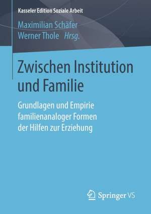 Zwischen Institution und Familie: Grundlagen und Empirie familienanaloger Formen der Hilfen zur Erziehung de Maximilian Schäfer