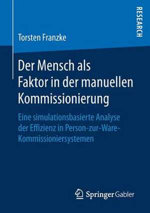 Der Mensch als Faktor in der manuellen Kommissionierung: Eine simulationsbasierte Analyse der Effizienz in Person-zur-Ware-Kommissioniersystemen de Torsten Franzke