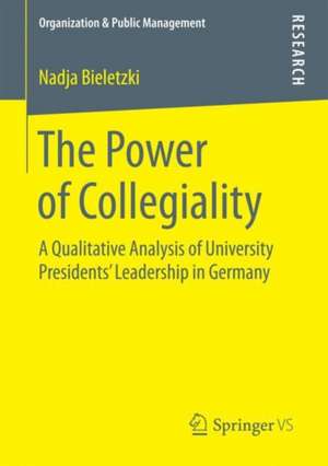 The Power of Collegiality: A Qualitative Analysis of University Presidents‘ Leadership in Germany de Nadja Bieletzki