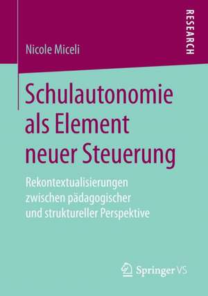 Schulautonomie als Element neuer Steuerung: Rekontextualisierungen zwischen pädagogischer und struktureller Perspektive de Nicole Miceli