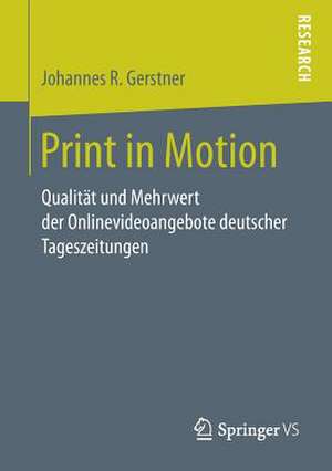 Print in Motion: Qualität und Mehrwert der Onlinevideoangebote deutscher Tageszeitungen de Johannes R. Gerstner