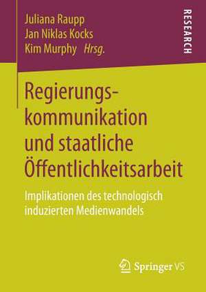 Regierungskommunikation und staatliche Öffentlichkeitsarbeit: Implikationen des technologisch induzierten Medienwandels de Juliana Raupp