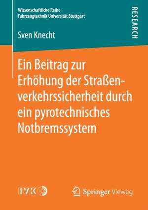 Ein Beitrag zur Erhöhung der Straßenverkehrssicherheit durch ein pyrotechnisches Notbremssystem de Sven Knecht