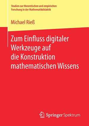 Zum Einfluss digitaler Werkzeuge auf die Konstruktion mathematischen Wissens de Michael Rieß