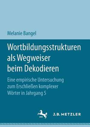 Wortbildungsstrukturen als Wegweiser beim Dekodieren: Eine empirische Untersuchung zum Erschließen komplexer Wörter in Jahrgang 5 de Melanie Bangel