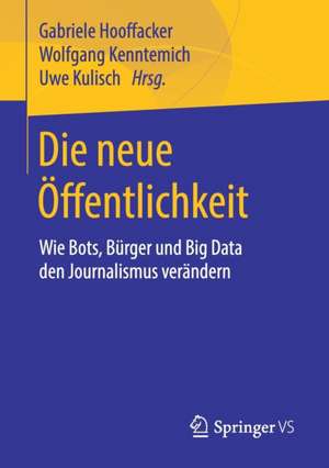 Die neue Öffentlichkeit: Wie Bots, Bürger und Big Data den Journalismus verändern de Gabriele Hooffacker