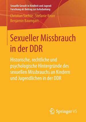 Sexueller Missbrauch in der DDR: Historische, rechtliche und psychologische Hintergründe des sexuellen Missbrauchs an Kindern und Jugendlichen in der DDR de Christian Sachse