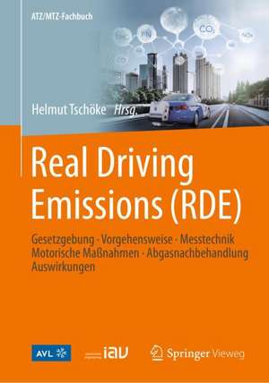 Real Driving Emissions (RDE): Gesetzgebung, Vorgehensweise, Messtechnik, Motorische Maßnahmen, Abgasnachbehandlung, Auswirkungen de Helmut Tschöke