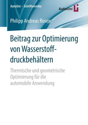 Beitrag zur Optimierung von Wasserstoffdruckbehältern: Thermische und geometrische Optimierung für die automobile Anwendung de Philipp Andreas Rosen