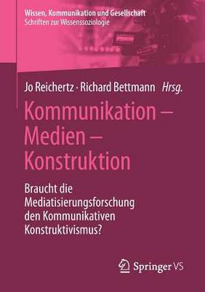 Kommunikation – Medien – Konstruktion: Braucht die Mediatisierungsforschung den Kommunikativen Konstruktivismus? de Jo Reichertz