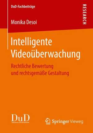 Intelligente Videoüberwachung: Rechtliche Bewertung und rechtsgemäße Gestaltung de Monika Desoi