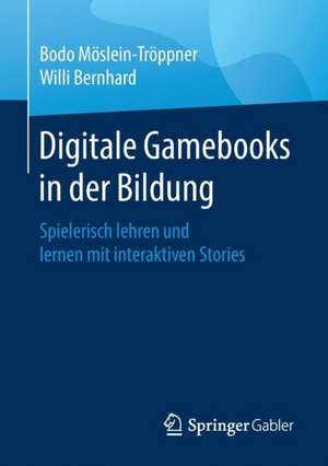 Digitale Gamebooks in der Bildung: Spielerisch lehren und lernen mit interaktiven Stories de Bodo Möslein-Tröppner