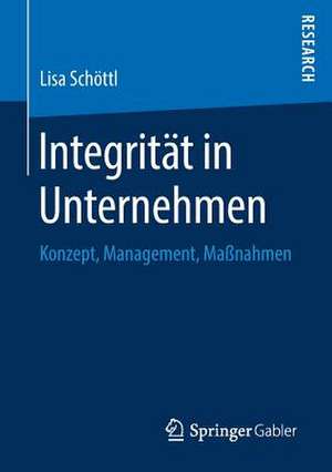 Integrität in Unternehmen: Konzept, Management, Maßnahmen de Lisa Schöttl