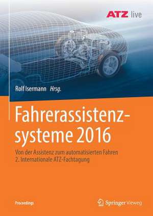 Fahrerassistenzsysteme 2016: Von der Assistenz zum automatisierten Fahren 2. Internationale ATZ-Fachtagung de Rolf Isermann