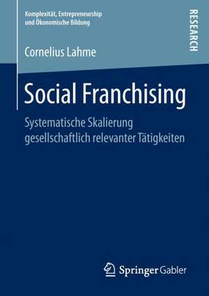 Social Franchising: Systematische Skalierung gesellschaftlich relevanter Tätigkeiten de Cornelius Lahme