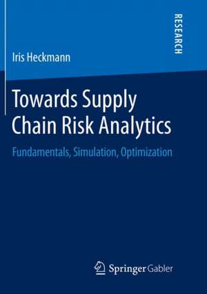 Towards Supply Chain Risk Analytics: Fundamentals, Simulation, Optimization de Iris Heckmann