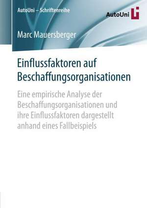 Einflussfaktoren auf Beschaffungsorganisationen: Eine empirische Analyse der Beschaffungsorganisationen und ihre Einflussfaktoren dargestellt anhand eines Fallbeispiels de Marc Mauersberger