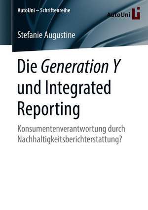 Die Generation Y und Integrated Reporting: Konsumentenverantwortung durch Nachhaltigkeitsberichterstattung? de Stefanie Augustine