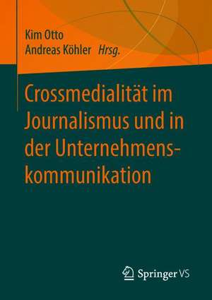 Crossmedialität im Journalismus und in der Unternehmenskommunikation de Kim Otto