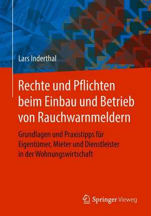 Rechte und Pflichten beim Einbau und Betrieb von Rauchwarnmeldern: Grundlagen und Praxistipps für Eigentümer, Mieter und Dienstleister in der Wohnungswirtschaft de Lars Inderthal