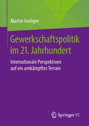 Gewerkschaftspolitik im 21. Jahrhundert: Internationale Perspektiven auf ein umkämpftes Terrain de Martin Seeliger