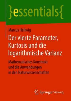 Der vierte Parameter, Kurtosis und die logarithmische Varianz: Mathematisches Konstrukt und die Anwendungen in den Naturwissenschaften de Marcus Hellwig