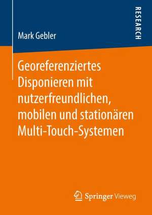 Georeferenziertes Disponieren mit nutzerfreundlichen, mobilen und stationären Multi-Touch-Systemen de Mark Gebler