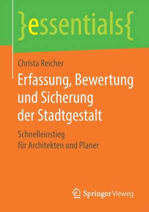 Erfassung, Bewertung und Sicherung der Stadtgestalt: Schnelleinstieg für Architekten und Planer de Christa Reicher