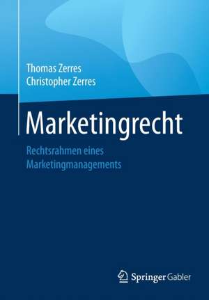 Marketingrecht: Rechtsrahmen eines Marketingmanagements de Thomas Zerres