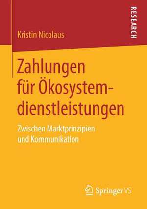 Zahlungen für Ökosystemdienstleistungen: Zwischen Marktprinzipien und Kommunikation de Kristin Nicolaus