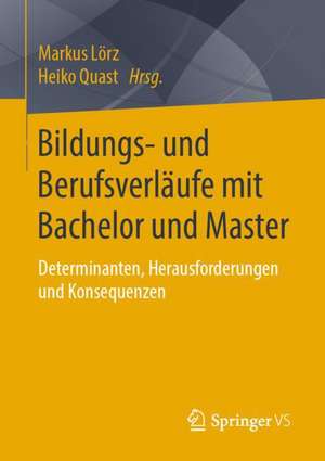 Bildungs- und Berufsverläufe mit Bachelor und Master: Determinanten, Herausforderungen und Konsequenzen de Markus Lörz