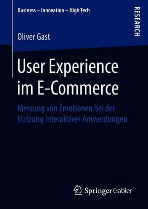 User Experience im E-Commerce: Messung von Emotionen bei der Nutzung interaktiver Anwendungen de Oliver Gast