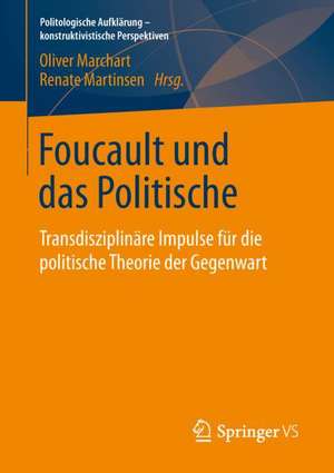 Foucault und das Politische: Transdisziplinäre Impulse für die politische Theorie der Gegenwart de Oliver Marchart