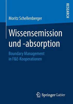 Wissensemission und -absorption: Boundary Management in F&E-Kooperationen de Moritz Schellenberger